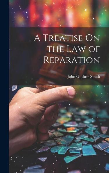 A Treatise On The Law Of Reparation - 9781020265792