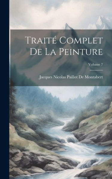 Traité Complet De La Peinture; Volume 7 (French Edition) - 9781020266263