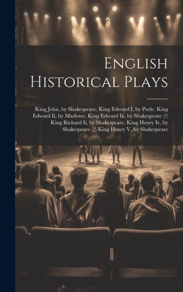 English Historical Plays: King John, By Shakespeare. King Edward I, By Peele. King Edward Ii, By Marlowe. King Edward Iii, By Shakespeare (?) King ... Shakespeare (?) King Henry V, By Shakespeare - 9781020266461