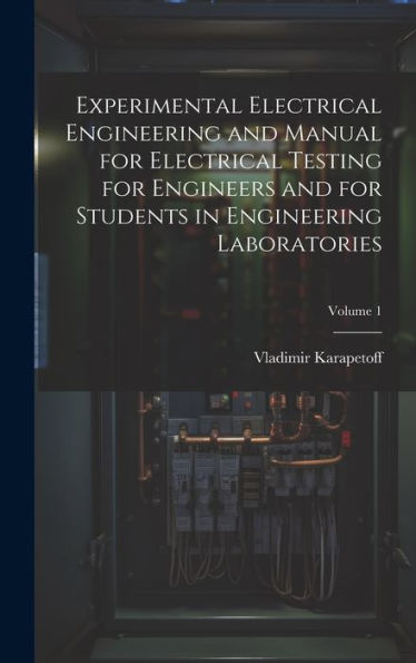 Experimental Electrical Engineering And Manual For Electrical Testing For Engineers And For Students In Engineering Laboratories; Volume 1 - 9781020267499