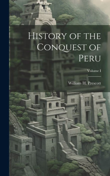 History Of The Conquest Of Peru; Volume I - 9781020268014
