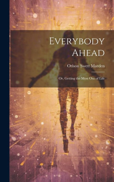 Everybody Ahead: Or, Getting The Most Out Of Life - 9781020268199