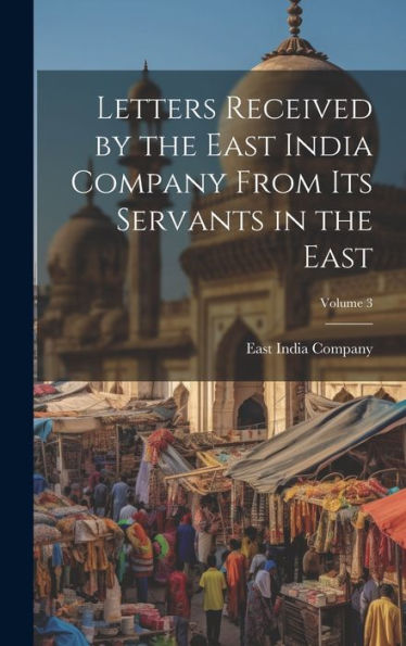 Letters Received By The East India Company From Its Servants In The East; Volume 3 - 9781020268458