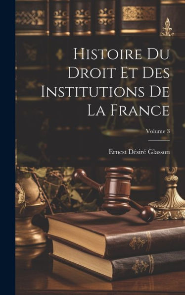 Histoire Du Droit Et Des Institutions De La France; Volume 3 (French Edition) - 9781020269653