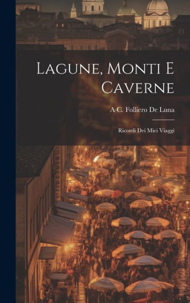 Lagune, Monti E Caverne: Ricordi Dei Miei Viaggi - 9781020269820