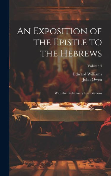 An Exposition Of The Epistle To The Hebrews: With The Preliminary Exercitations; Volume 4 - 9781020270673