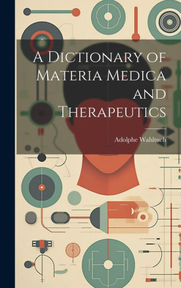 A Dictionary Of Materia Medica And Therapeutics - 9781020271052