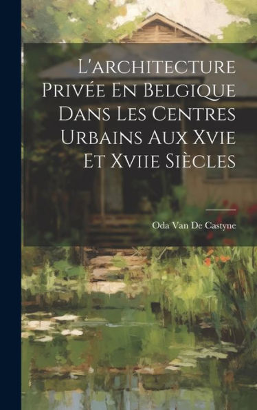 L'Architecture Privée En Belgique Dans Les Centres Urbains Aux Xvie Et Xviie Siècles (French Edition) - 9781020271427