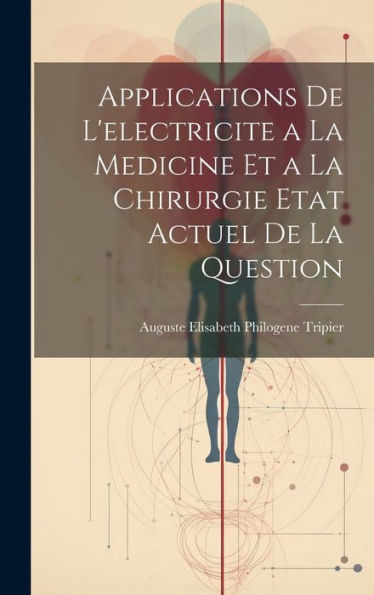Applications De L'Electricite A La Medicine Et A La Chirurgie Etat Actuel De La Question (French Edition) - 9781020271434