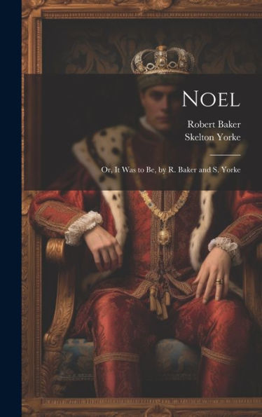 Noel: Or, It Was To Be, By R. Baker And S. Yorke - 9781020271557