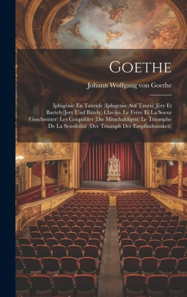 Goethe: Iphigénie En Tauride (Iphigenie Auf Tauris) Jéry Et Baetely(Jery Und Bätely) Clavijo. Le Frère Et La Soeur (Geschwister) Les Coupables (Die ... Triumph Der Empfindsamkeit) (French Edition) - 9781020271694