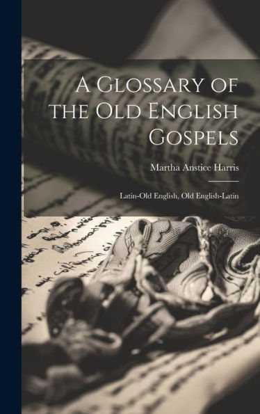 A Glossary Of The Old English Gospels: Latin-Old English, Old English-Latin - 9781020271823