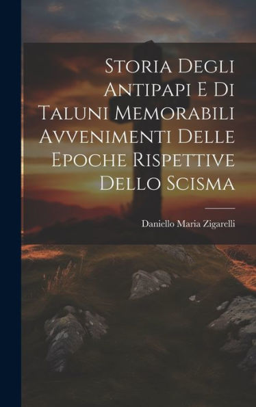 Storia Degli Antipapi E Di Taluni Memorabili Avvenimenti Delle Epoche Rispettive Dello Scisma (Italian Edition) - 9781020271915