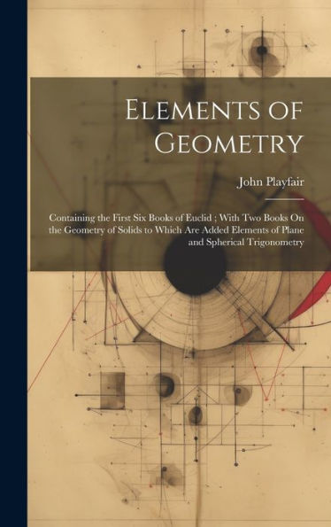 Elements Of Geometry: Containing The First Six Books Of Euclid; With Two Books On The Geometry Of Solids To Which Are Added Elements Of Plane And Spherical Trigonometry