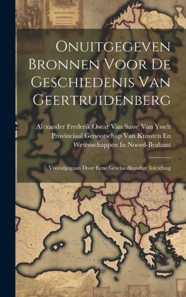Onuitgegeven Bronnen Voor De Geschiedenis Van Geertruidenberg: Voorafgegaan Door Eene Geschiedkundige Inleidung (Dutch Edition) - 9781020273551