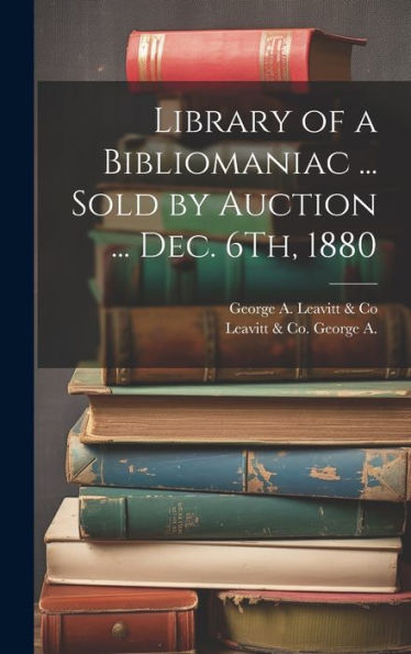Library Of A Bibliomaniac ... Sold By Auction ... Dec. 6Th, 1880 - 9781020274039