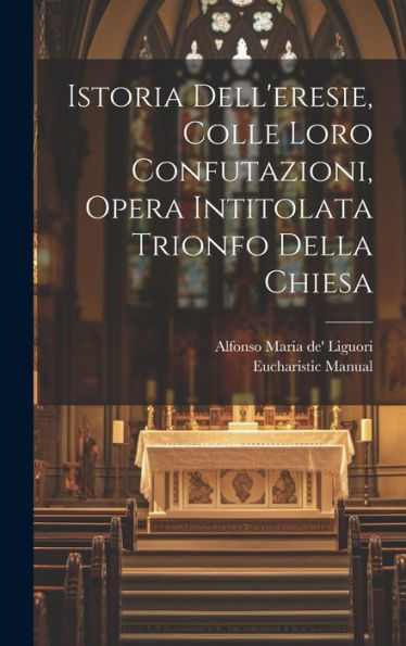 Istoria Dell'Eresie, Colle Loro Confutazioni, Opera Intitolata Trionfo Della Chiesa (Italian Edition) - 9781020274855