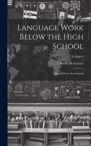 Language Work Below The High School: Adapted From The German; Volume 2 - 9781020275135