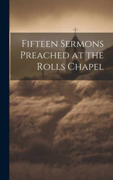 Fifteen Sermons Preached At The Rolls Chapel - 9781020275685