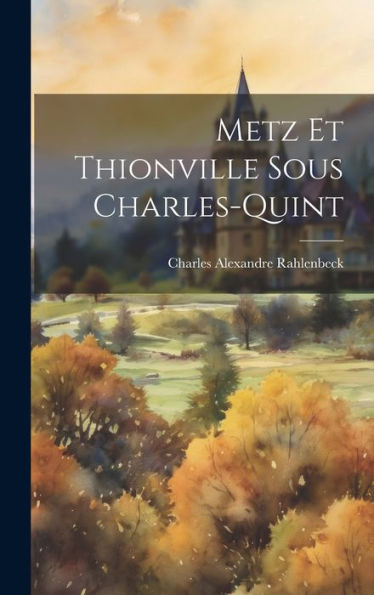 Metz Et Thionville Sous Charles-Quint (French Edition) - 9781020275692