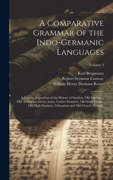 A Comparative Grammar Of The Indo-Germanic Languages: A Concise Exposition Of The History Of Sanskrit, Old Iranian ... Old Armenian, Greek, Latin, ... Lithuanian And Old Church Slavonic; Volume 2 - 9781020275784