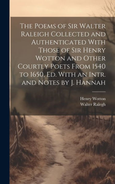 The Poems Of Sir Walter Raleigh Collected And Authenticated With Those Of Sir Henry Wotton And Other Courtly Poets From 1540 To 1650, Ed. With An Intr. And Notes By J. Hannah - 9781020276156