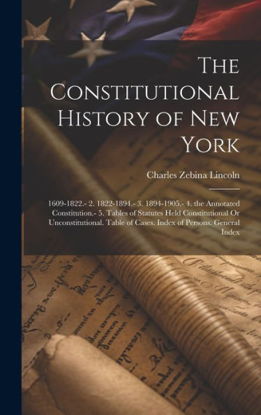 The Constitutional History Of New York: 1609-1822.- 2. 1822-1894.- 3. 1894-1905.- 4. The Annotated Constitution.- 5. Tables Of Statutes Held ... Of Cases. Index Of Persons. General Index - 9781020276545