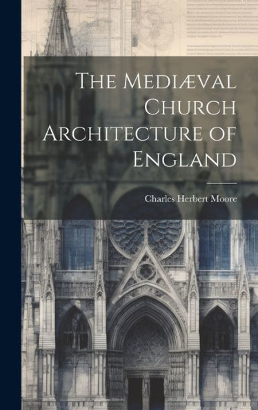 The Mediæval Church Architecture Of England - 9781020276842