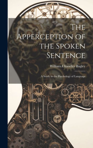 The Apperception Of The Spoken Sentence: A Study In The Psychology Of Language - 9781020276903