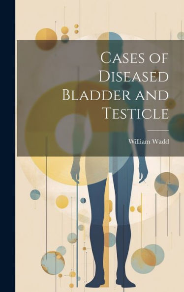 Cases Of Diseased Bladder And Testicle - 9781020277153