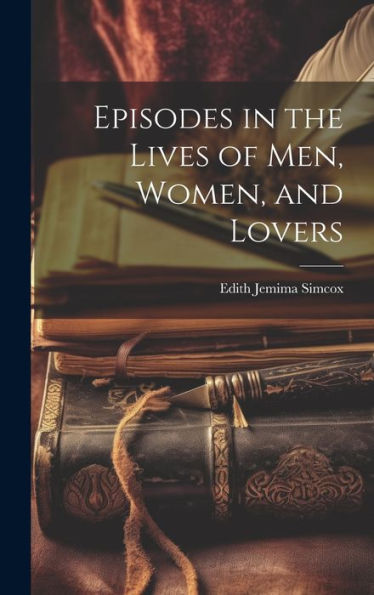 Episodes In The Lives Of Men, Women, And Lovers - 9781020277351