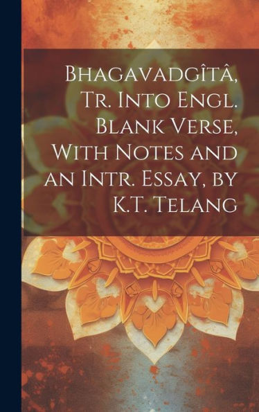 Bhagavadgîtâ, Tr. Into Engl. Blank Verse, With Notes And An Intr. Essay, By K.T. Telang - 9781020277368