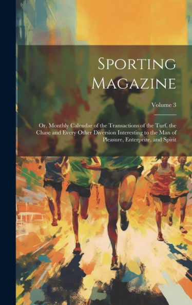 Sporting Magazine: Or, Monthly Calendar Of The Transactions Of The Turf, The Chase And Every Other Diversion Interesting To The Man Of Pleasure, Enterprize, And Spirit; Volume 3 - 9781020277597