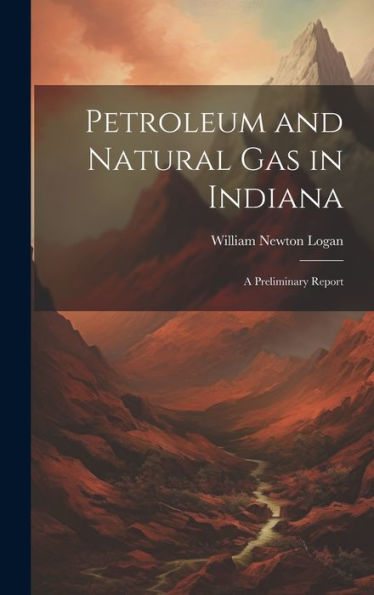 Petroleum And Natural Gas In Indiana: A Preliminary Report - 9781020279126