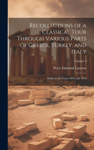 Recollections Of A Classical Tour Through Various Parts Of Greece, Turkey, And Italy: Made In The Years 1818 And 1819; Volume 2 - 9781020279614
