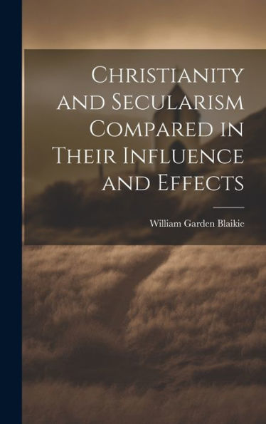 Christianity And Secularism Compared In Their Influence And Effects - 9781020279706