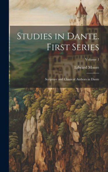 Studies In Dante. First Series: Scripture And Classical Authors In Dante; Volume 1 - 9781020279867