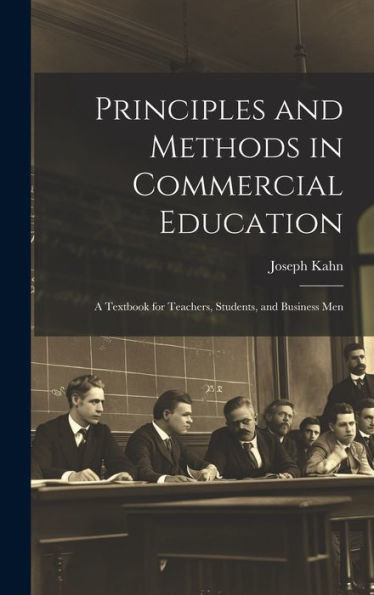 Principles And Methods In Commercial Education: A Textbook For Teachers, Students, And Business Men - 9781020280146