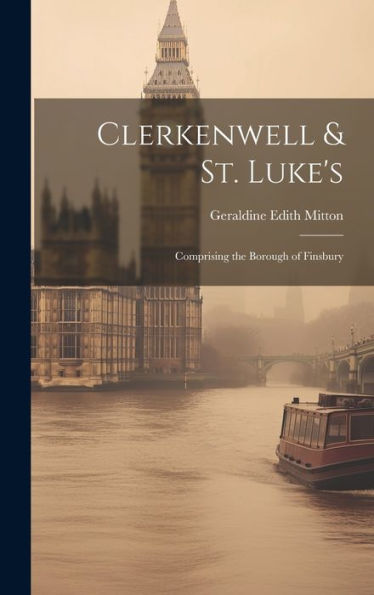Clerkenwell & St. Luke's: Comprising The Borough Of Finsbury - 9781020280559