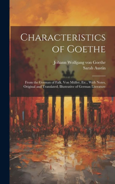 Characteristics Of Goethe: From The German Of Falk, Von Müller, Etc., With Notes, Original And Translated, Illustrative Of German Literature - 9781020280566