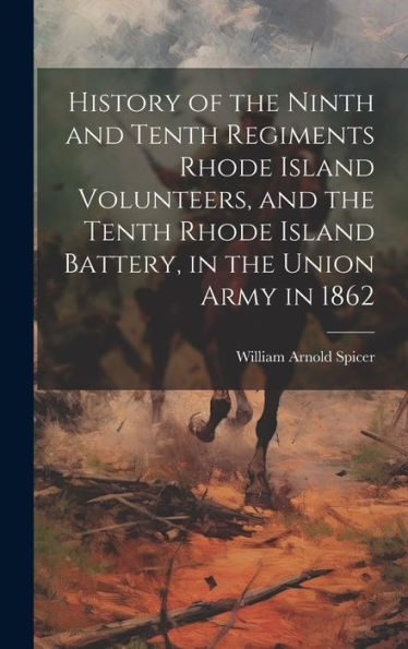 History Of The Ninth And Tenth Regiments Rhode Island Volunteers, And The Tenth Rhode Island Battery, In The Union Army In 1862 - 9781020281396