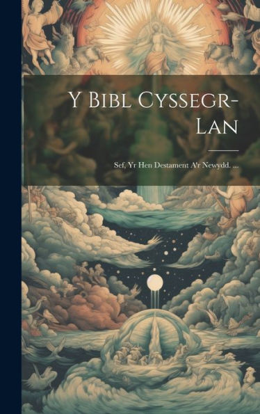 Y Bibl Cyssegr-Lan; Sef, Yr Hen Destament A'R Newydd. ... (Welsh Edition) - 9781020281808