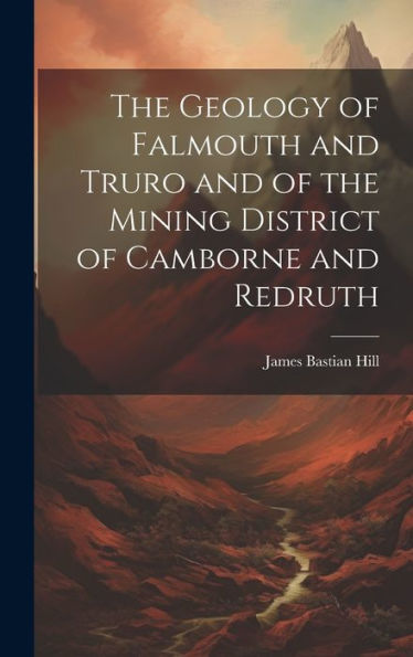 The Geology Of Falmouth And Truro And Of The Mining District Of Camborne And Redruth - 9781020282119