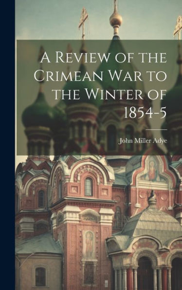 A Review Of The Crimean War To The Winter Of 1854-5 - 9781020282317
