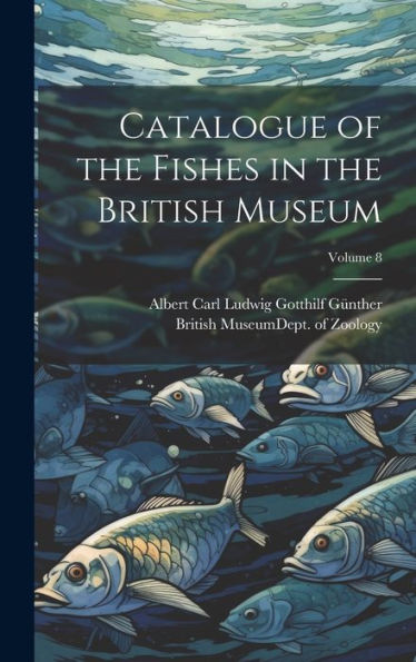Catalogue Of The Fishes In The British Museum; Volume 8 - 9781020282324