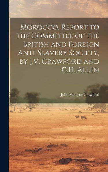 Morocco, Report To The Committee Of The British And Foreign Anti-Slavery Society, By J.V. Crawford And C.H. Allen - 9781020282713