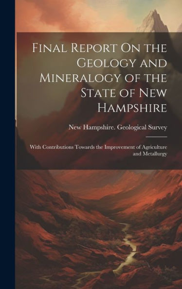 Final Report On The Geology And Mineralogy Of The State Of New Hampshire: With Contributions Towards The Improvement Of Agriculture And Metallurgy - 9781020282775