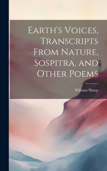 Earth's Voices, Transcripts From Nature, Sospitra, And Other Poems - 9781020283727