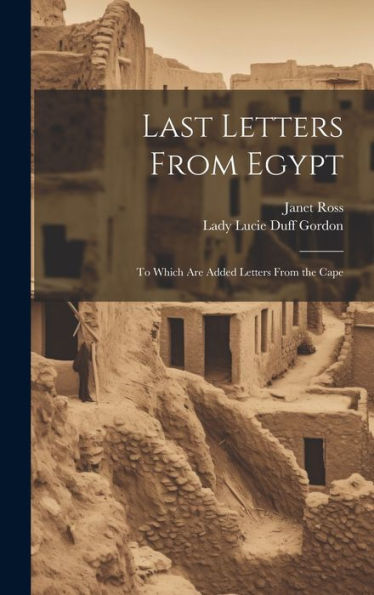 Last Letters From Egypt: To Which Are Added Letters From The Cape - 9781020283741