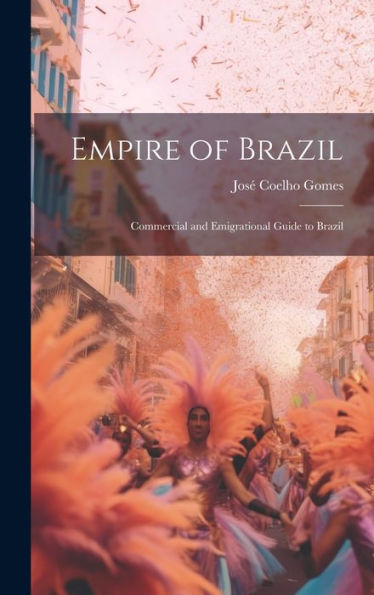 Empire Of Brazil: Commercial And Emigrational Guide To Brazil - 9781020283765